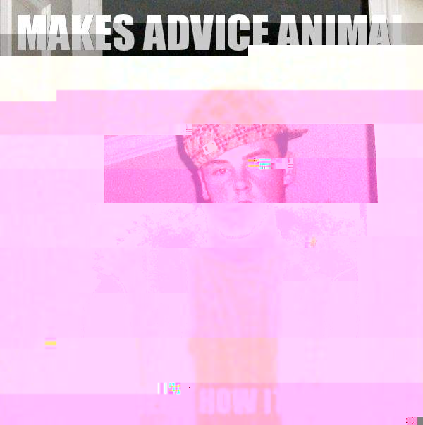 Makes advice animal Doesn't check how it looks  Scumbag Steve