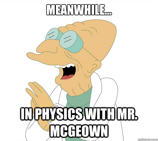 Meanwhile... In physics with mr. McGeown  Futurama Farnsworth