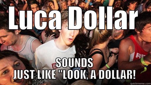 LUCA DOLLAR SOUNDS JUST LIKE 