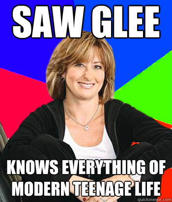 saw glee Knows everything of modern teenage life  Sheltering Suburban Mom