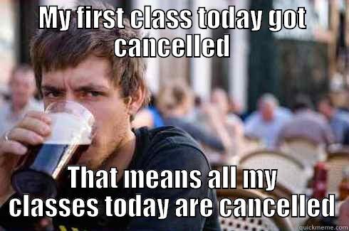 MY FIRST CLASS TODAY GOT CANCELLED THAT MEANS ALL MY CLASSES TODAY ARE CANCELLED Lazy College Senior