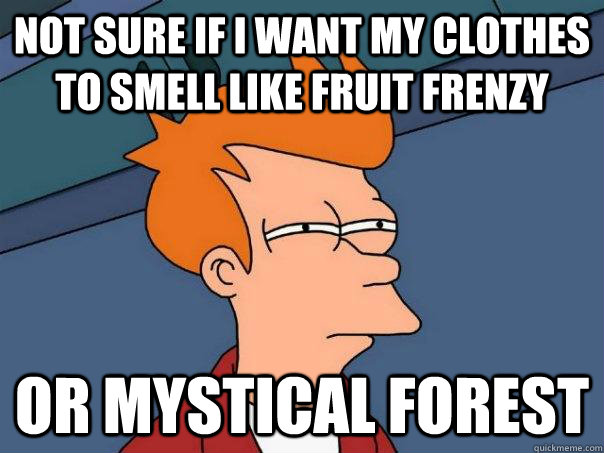 Not sure if i want my clothes to smell like Fruit frenzy  Or mystical forest - Not sure if i want my clothes to smell like Fruit frenzy  Or mystical forest  Futurama Fry