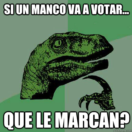 Si un manco va a votar... Que le marcan?  Philosoraptor