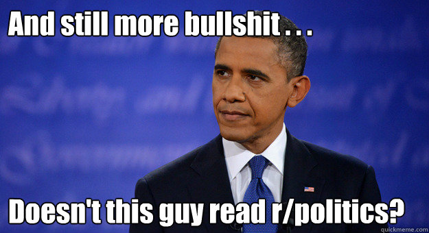 And still more bullshit . . . Doesn't this guy read r/politics? - And still more bullshit . . . Doesn't this guy read r/politics?  Incredulous Barack