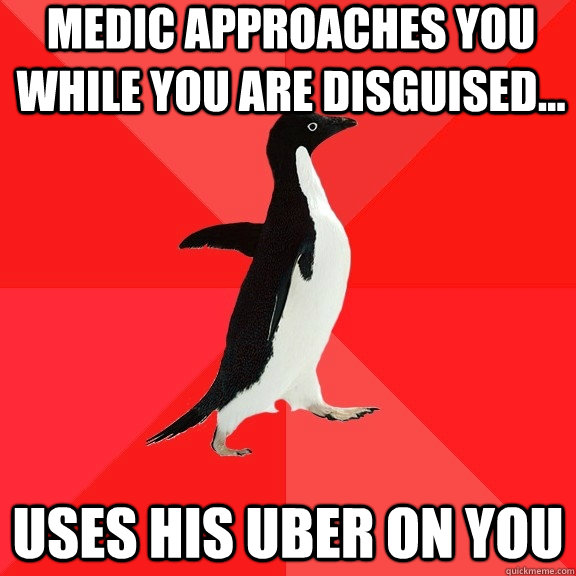 Medic approaches you while you are disguised... Uses his uber on you  Socially Awesome Penguin