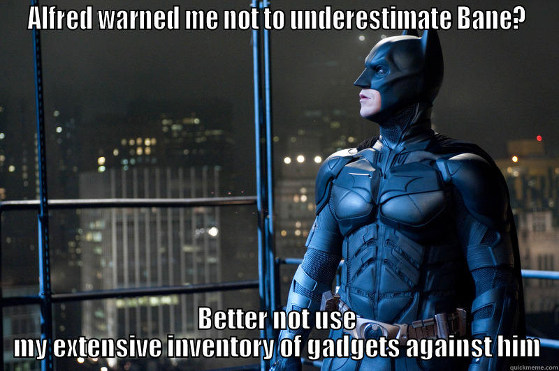 ALFRED WARNED ME NOT TO UNDERESTIMATE BANE? BETTER NOT USE MY EXTENSIVE INVENTORY OF GADGETS AGAINST HIM Misc