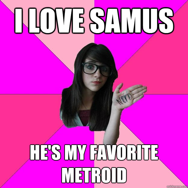 I love samus He's my favorite Metroid  Idiot Nerd Girl