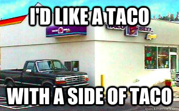 I'd like a taco with a side of taco  tacobell