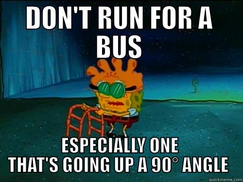 DON'T RUN FOR A BUS ESPECIALLY ONE THAT'S GOING UP A 90° ANGLE  Misc