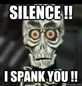 silence !! i spank you !!  Achmed the Dead Terrorist