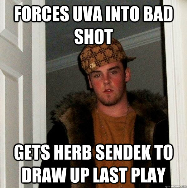 forces UVa into bad shot gets herb sendek to draw up last play  Scumbag Steve