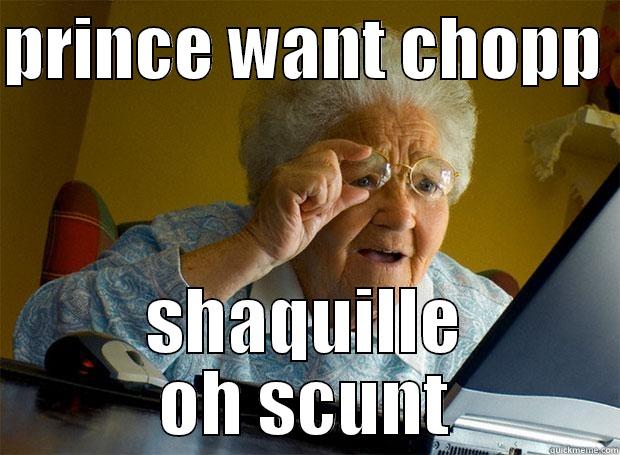 lol omg - PRINCE WANT CHOPP  SHAQUILLE OH SCUNT Grandma finds the Internet