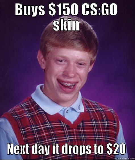 BUYS $150 CS:GO SKIN NEXT DAY IT DROPS TO $20 Bad Luck Brian