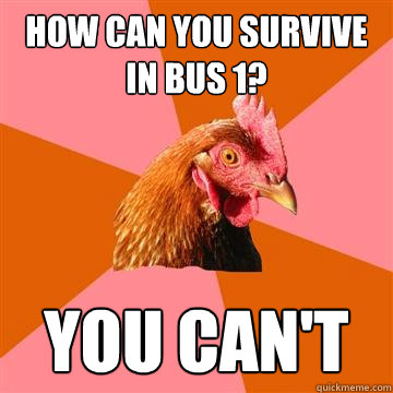 How can you survive in bus 1? You can't  Anti-Joke Chicken