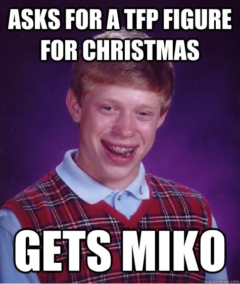 Asks for a TFP figure for Christmas Gets Miko - Asks for a TFP figure for Christmas Gets Miko  Bad Luck Brian