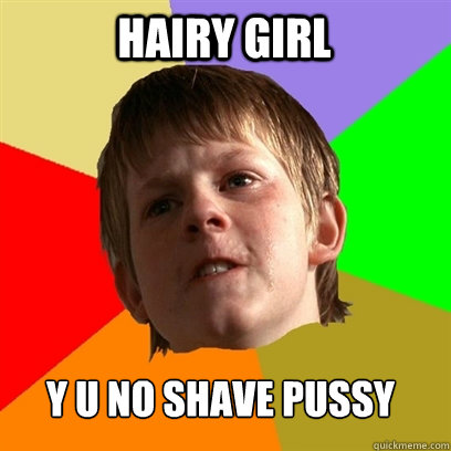 Hairy Girl Y U NO SHAVE PUSSY  Angry School Boy