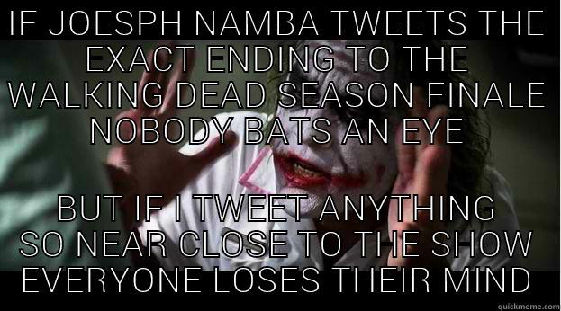 IF JOESPH NAMBA TWEETS THE EXACT ENDING TO THE WALKING DEAD SEASON FINALE NOBODY BATS AN EYE BUT IF I TWEET ANYTHING SO NEAR CLOSE TO THE SHOW EVERYONE LOSES THEIR MIND Joker Mind Loss