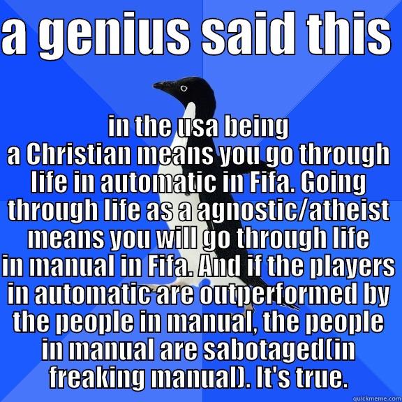 there is a big diffference between manual and automatic in fifa - A GENIUS SAID THIS  IN THE USA BEING A CHRISTIAN MEANS YOU GO THROUGH LIFE IN AUTOMATIC IN FIFA. GOING THROUGH LIFE AS A AGNOSTIC/ATHEIST MEANS YOU WILL GO THROUGH LIFE IN MANUAL IN FIFA. AND IF THE PLAYERS IN AUTOMATIC ARE OUTPERFORMED BY THE PEOPLE IN MANUAL, THE PEOPLE IN Socially Awkward Penguin