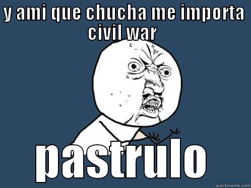 Y AMI QUE CHUCHA ME IMPORTA CIVIL WAR  PASTRULO Y U No