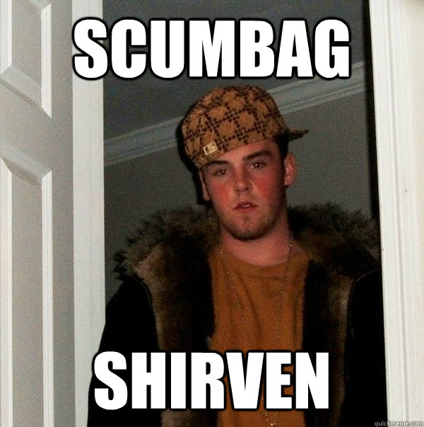 Scumbag Shirven  Scumbag Steve