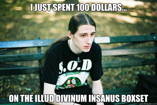 i just spent 100 dollars... on the illud divinum insanus boxset  First World Metal Problems