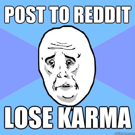 Post to reddit lose karma  Okay Guy