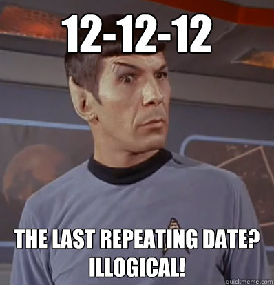 12-12-12 The last repeating date? 
Illogical! - 12-12-12 The last repeating date? 
Illogical!  12-12-12