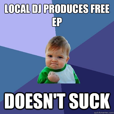 Local DJ produces free EP Doesn't Suck  Success Kid