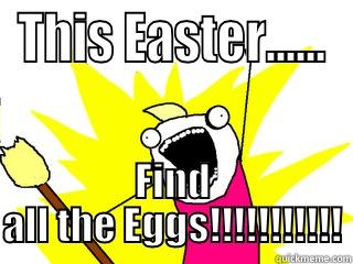 THIS EASTER...... FIND ALL THE EGGS!!!!!!!!!!! All The Things