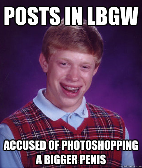 posts in lbgw accused of photoshopping a bigger penis  Bad Luck Brian