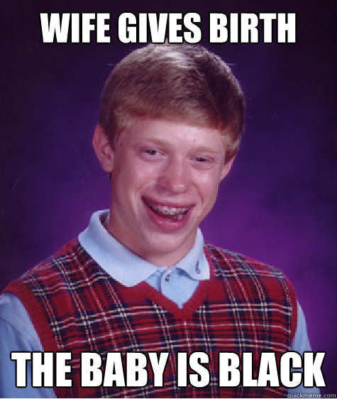 Wife gives birth the baby is black  Bad Luck Brian