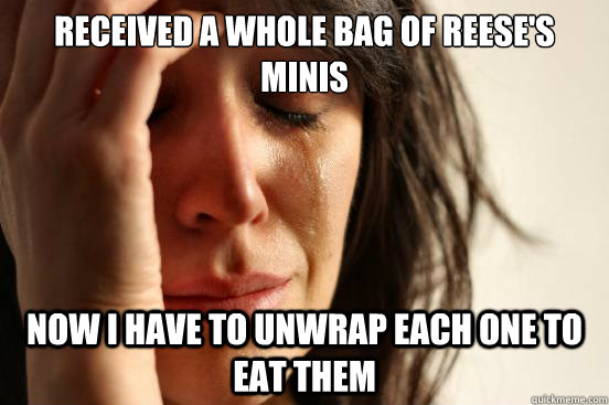 Received a whole bag of Reese's minis Now I have to unwrap each one to eat them  First World Problems