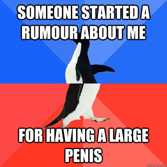 someone started a rumour about me for having a large penis  