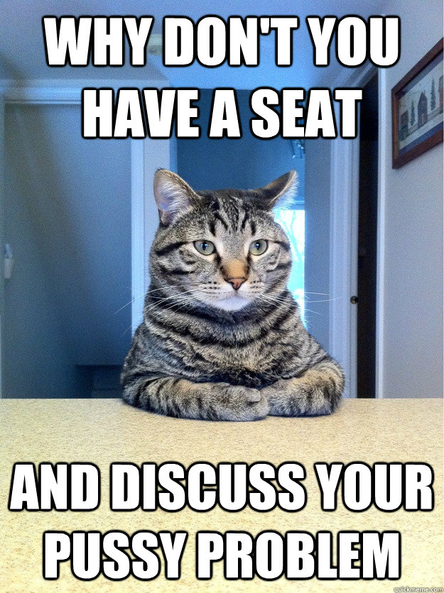 Why don't you have a seat and discuss your pussy problem  Chris Hansen Cat