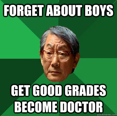 Forget about boys Get good grades become doctor - Forget about boys Get good grades become doctor  High Expectations Asian Father