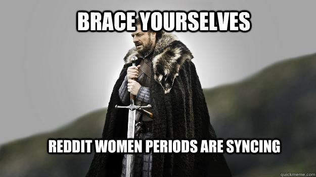 Brace yourselves Reddit women periods are syncing  Ned stark winter is coming