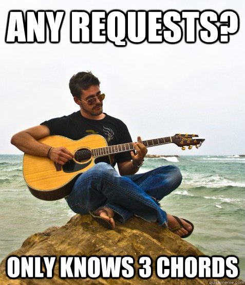 Any requests? only knows 3 chords  Douchebag Guitarist