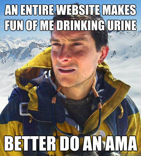 An entire website makes fun of me drinking urine Better do an AMA  