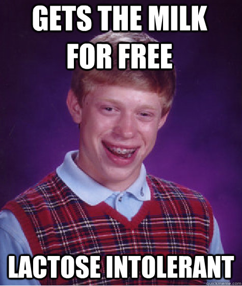 gets the milk for free lactose intolerant  Bad Luck Brian