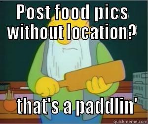 POST FOOD PICS WITHOUT LOCATION?    THAT'S A PADDLIN' Paddlin Jasper