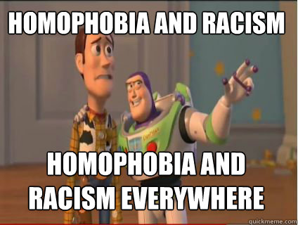 Homophobia and racism Homophobia and racism everywhere - Homophobia and racism Homophobia and racism everywhere  woody and buzz