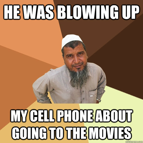 He was blowing up my cell phone about going to the movies  Ordinary Muslim Man