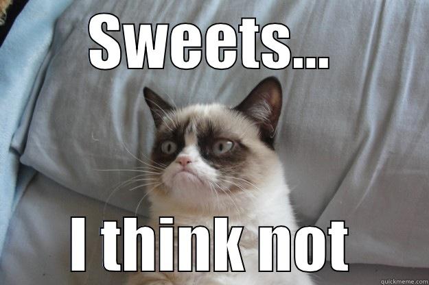 SWEETS... I THINK NOT Grumpy Cat