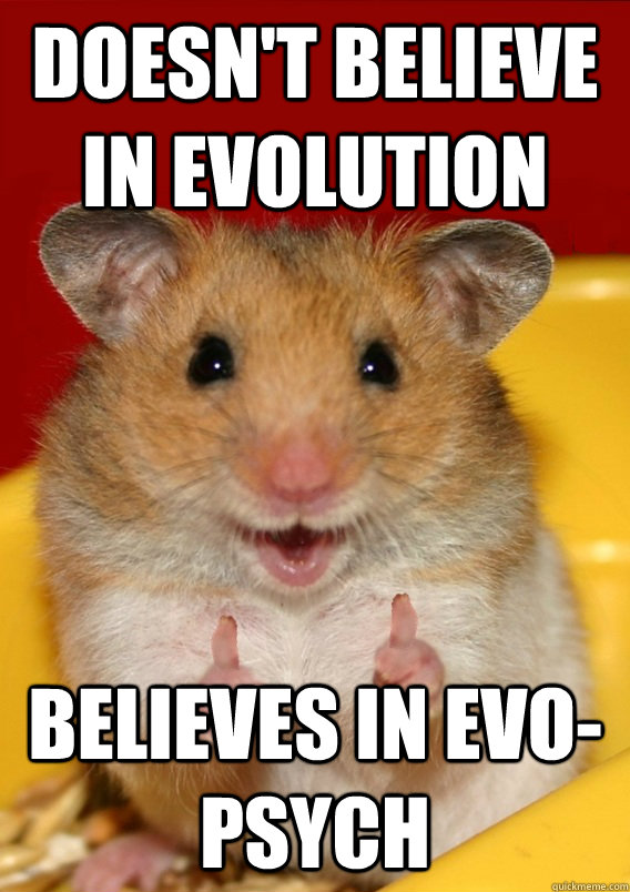 doesn't believe in evolution believes in evo-psych  - doesn't believe in evolution believes in evo-psych   Rationalization Hamster