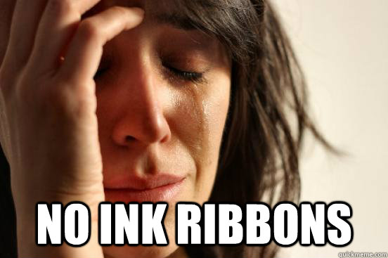  No Ink Ribbons -  No Ink Ribbons  First World Problems