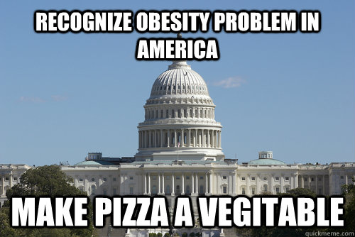 Recognize obesity problem in America Make pizza a vegitable  Scumbag Congress