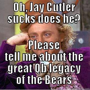 cutler doesnt suck - OH, JAY CUTLER SUCKS DOES HE? PLEASE TELL ME ABOUT THE GREAT QB LEGACY OF THE BEARS Condescending Wonka