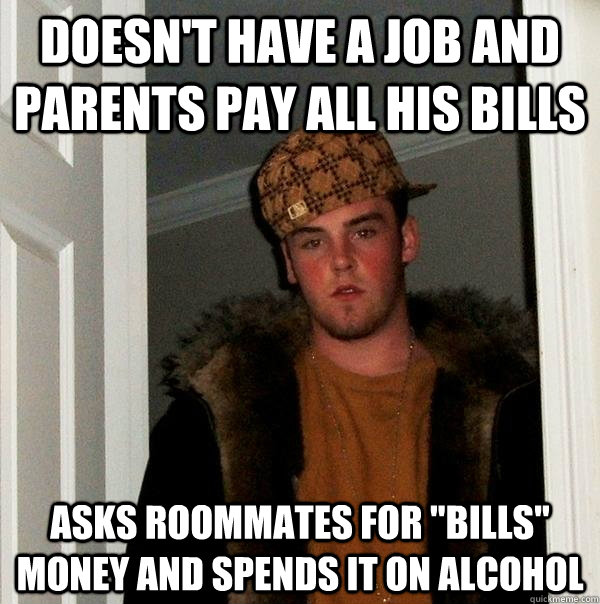 Doesn't have a job and parents pay all his bills asks roommates for 