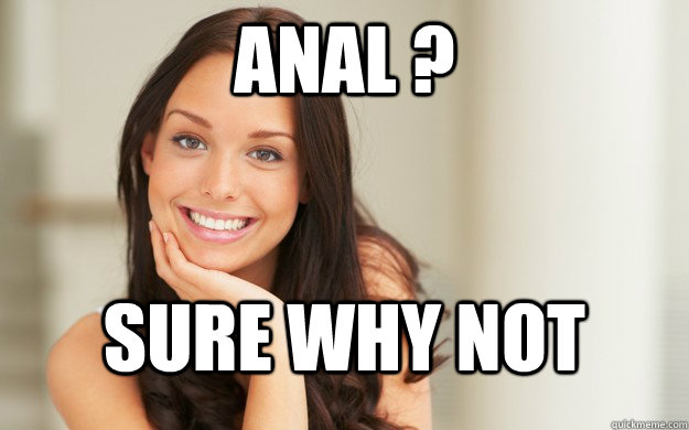 ANAL ? Sure why not  Good Girl Gina