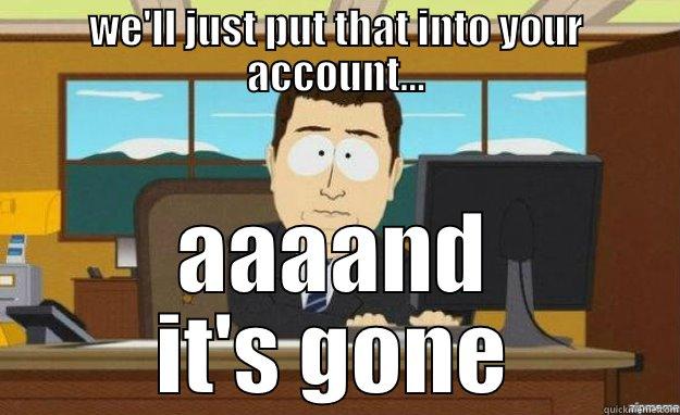 WE'LL JUST PUT THAT INTO YOUR ACCOUNT... AAAAND IT'S GONE aaaand its gone